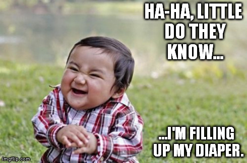 Evil Toddler Meme | HA-HA, LITTLE DO THEY KNOW... ...I'M FILLING UP MY DIAPER. | image tagged in memes,evil toddler | made w/ Imgflip meme maker