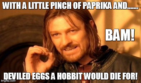 One Does Not Simply Meme | WITH A LITTLE PINCH OF PAPRIKA AND....... DEVILED EGGS A HOBBIT WOULD DIE FOR! BAM! | image tagged in memes,one does not simply | made w/ Imgflip meme maker