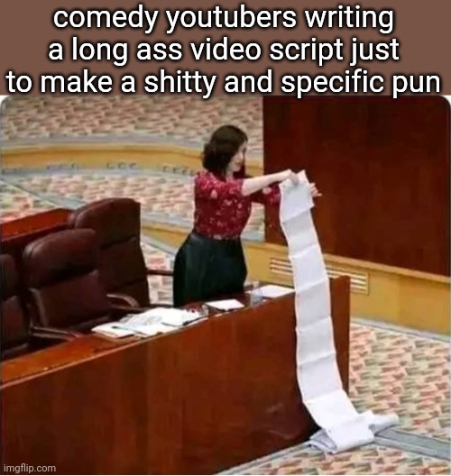 Long letter | comedy youtubers writing a long ass video script just to make a shitty and specific pun | image tagged in long letter | made w/ Imgflip meme maker