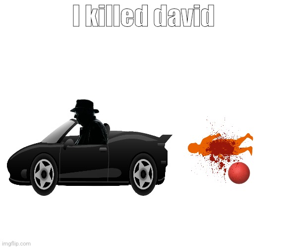 I killed david | made w/ Imgflip meme maker