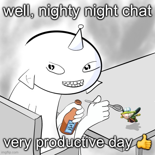 MF ALT | well, nighty night chat; very productive day 👍 | image tagged in mf alt | made w/ Imgflip meme maker