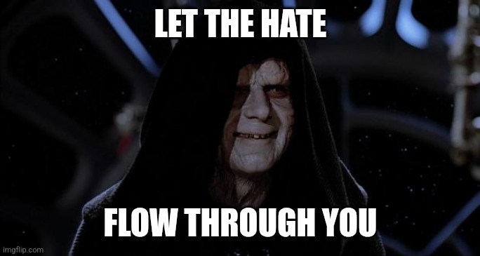 Let the hate flow through you | LET THE HATE; FLOW THROUGH YOU | image tagged in let the hate flow through you | made w/ Imgflip meme maker