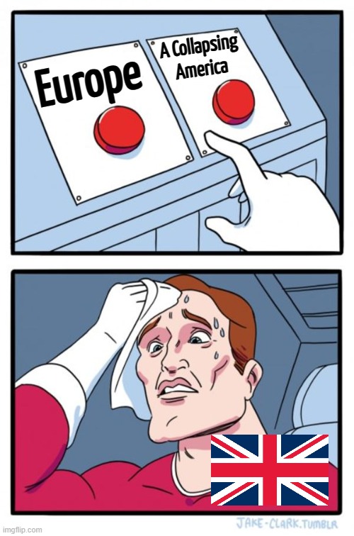 Britain’s Choice: Europe or a Collapsing America | A Collapsing America; Europe | image tagged in memes,two buttons,great britain,america,donald trump,scumbag europe | made w/ Imgflip meme maker