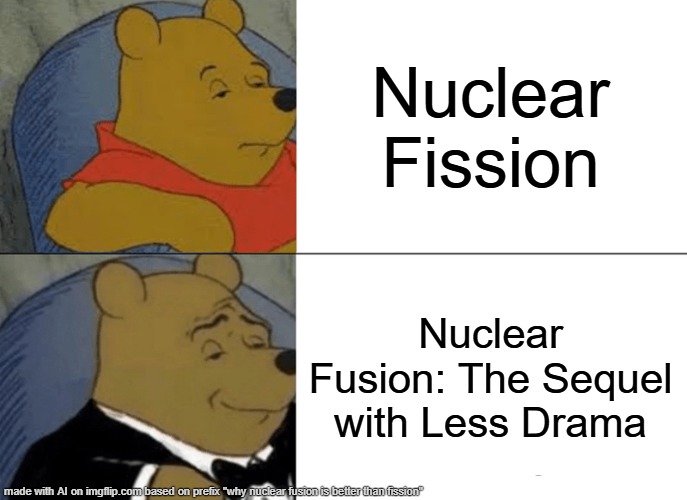 AI on Nuclear Fission/Fusion | Nuclear Fission; Nuclear Fusion: The Sequel with Less Drama | image tagged in memes,tuxedo winnie the pooh | made w/ Imgflip meme maker