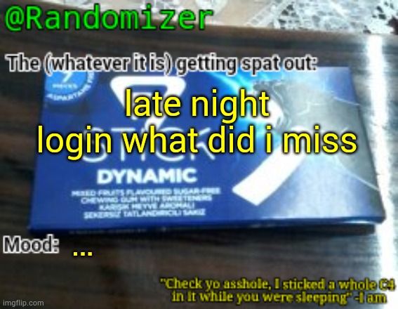 Randomizer's low quality 7 stick announcement temp | late night login what did i miss; … | image tagged in randomizer's low quality 7 stick announcement temp | made w/ Imgflip meme maker