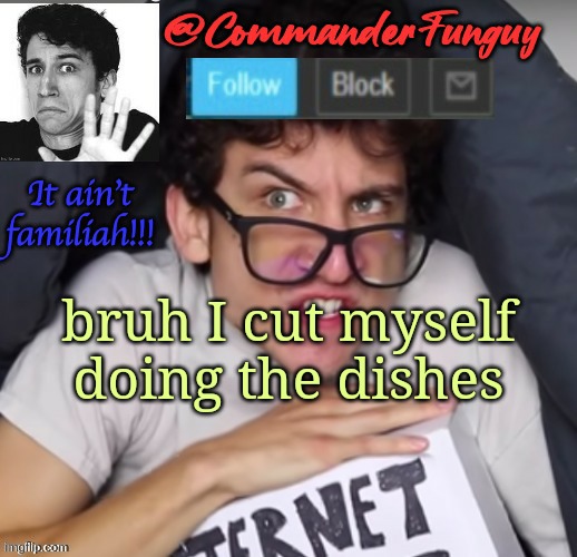 oop | bruh I cut myself doing the dishes | image tagged in commanderfunguy daniel thrasher announcement template thx birb | made w/ Imgflip meme maker