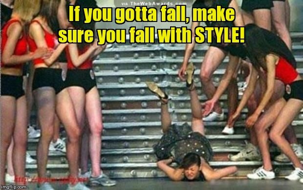 She fell....but she still got style! | If you gotta fall, make sure you fall with STYLE! | image tagged in memes,funny,fall | made w/ Imgflip meme maker