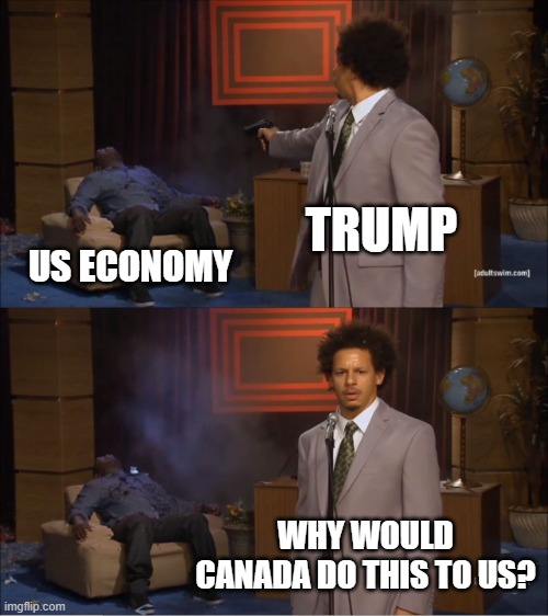 Who Killed Hannibal Meme | TRUMP; US ECONOMY; WHY WOULD CANADA DO THIS TO US? | image tagged in memes,who killed hannibal | made w/ Imgflip meme maker