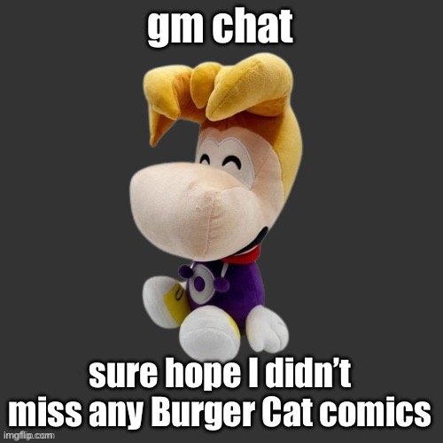 Rayman Plush Youtooz (Dark Mode) | gm chat; sure hope I didn’t miss any Burger Cat comics | image tagged in rayman plush youtooz dark mode | made w/ Imgflip meme maker