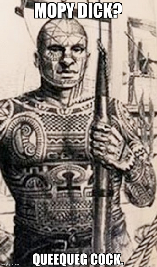 QUEEQUEG COCK | image tagged in queequeg cock | made w/ Imgflip meme maker