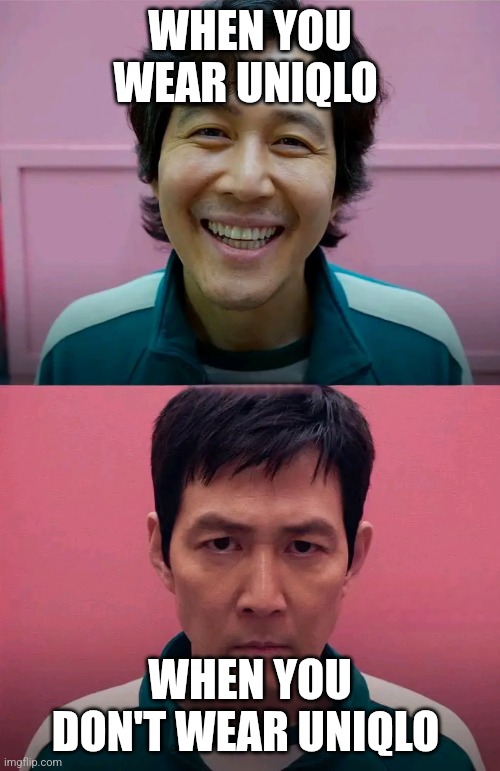 Squid Game | WHEN YOU WEAR UNIQLO; WHEN YOU DON'T WEAR UNIQLO | image tagged in squid game | made w/ Imgflip meme maker