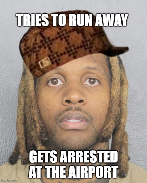 scumbag rap artist | TRIES TO RUN AWAY; GETS ARRESTED AT THE AIRPORT | image tagged in lil durk,funny,dank memes | made w/ Imgflip meme maker