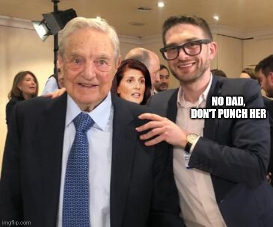 Soros and Junior | NO DAD, DON'T PUNCH HER | image tagged in soros and junior | made w/ Imgflip meme maker