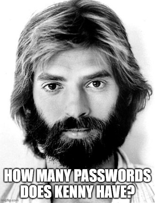 Loggins | HOW MANY PASSWORDS DOES KENNY HAVE? | image tagged in music,technology | made w/ Imgflip meme maker