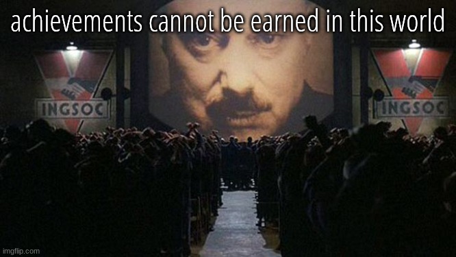1984 | achievements cannot be earned in this world | image tagged in 1984 | made w/ Imgflip meme maker