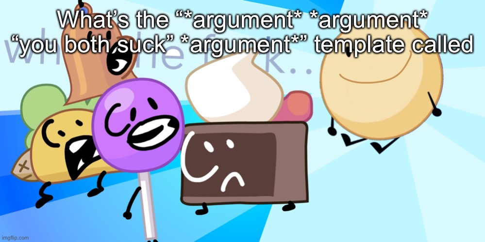 Cursed donut takes over | What’s the “*argument* *argument* “you both suck” *argument*” template called | image tagged in cursed donut takes over | made w/ Imgflip meme maker