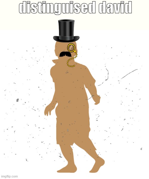 my name is david dad i want some money david that is my name | distinguised david | image tagged in my name is david | made w/ Imgflip meme maker