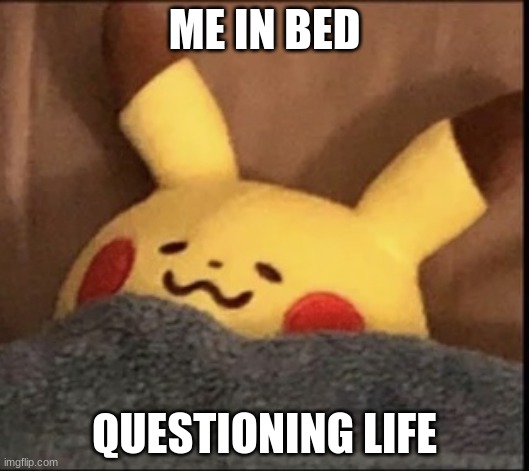 Pikachu sleep | ME IN BED; QUESTIONING LIFE | image tagged in pikachu sleep | made w/ Imgflip meme maker