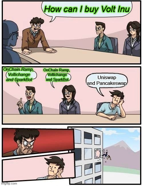 volt and onchain | How can I buy Volt Inu; OnChain Ramp, 


Voltichange and SparkBot; OnChain Ramp, 

Voltichange and SparkBot; Uniswap and Pancakeswap | image tagged in memes,boardroom meeting suggestion | made w/ Imgflip meme maker
