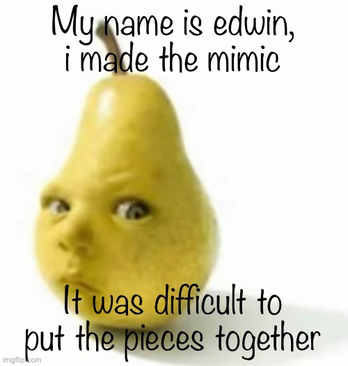 Da pear baby | My name is edwin, i made the mimic; It was difficult to put the pieces together | image tagged in da pear baby,msmg | made w/ Imgflip meme maker