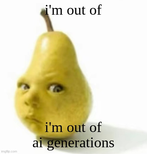 Da pear baby | i'm out of; i'm out of ai generations | image tagged in da pear baby | made w/ Imgflip meme maker