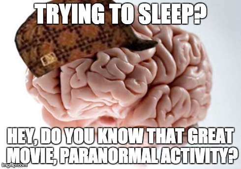 Scumbag Brain | TRYING TO SLEEP? HEY, DO YOU KNOW THAT GREAT MOVIE, PARANORMAL ACTIVITY? | image tagged in memes,scumbag brain | made w/ Imgflip meme maker