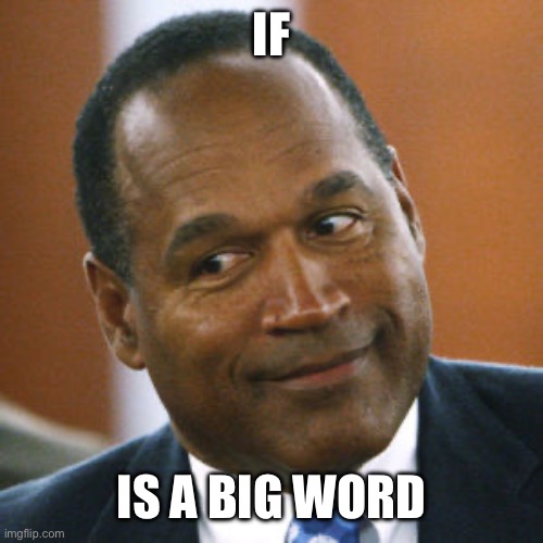Oj Simpson | IF IS A BIG WORD | image tagged in oj simpson | made w/ Imgflip meme maker