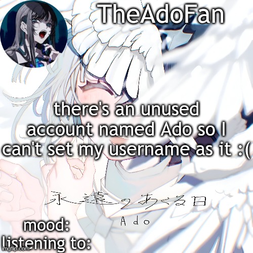 Ado temp | there's an unused account named Ado so I can't set my username as it :( | image tagged in ado temp | made w/ Imgflip meme maker