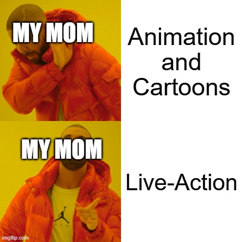 My Mom has the fan of Live-Action plus the Bad Disney Live Action Remakes instead of Animation | Animation and Cartoons; MY MOM; MY MOM; Live-Action | image tagged in memes,drake hotline bling,funny,so true,funny but true | made w/ Imgflip meme maker