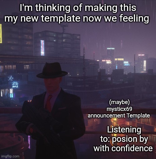 I like hitman | I'm thinking of making this my new template now we feeling; (maybe) mysticx69 announcement Template; Listening to: posion by with confidence | made w/ Imgflip meme maker