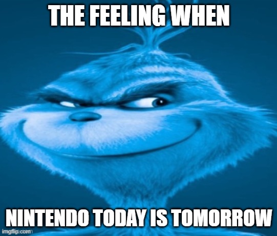 Nintendo confirmed a "Nintendo Today" just now | THE FEELING WHEN; NINTENDO TODAY IS TOMORROW | image tagged in memes,funny,today,tomorrow | made w/ Imgflip meme maker