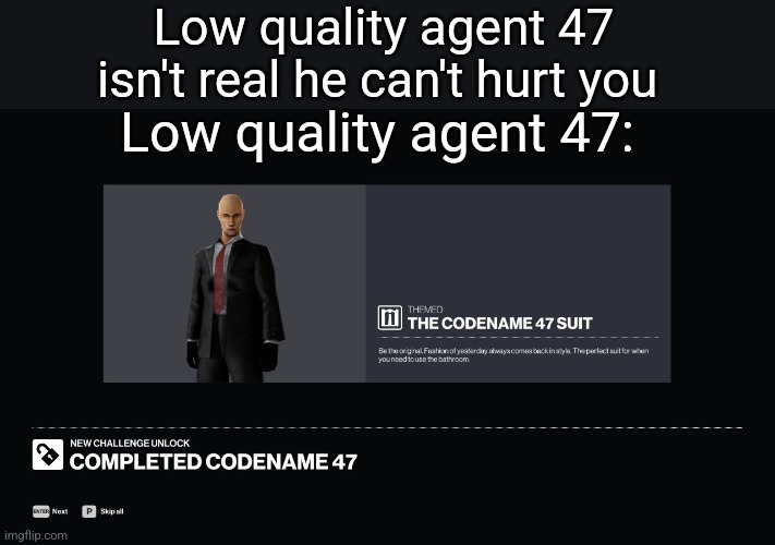 Low quality agent 47 isn't real he can't hurt you; Low quality agent 47: | made w/ Imgflip meme maker