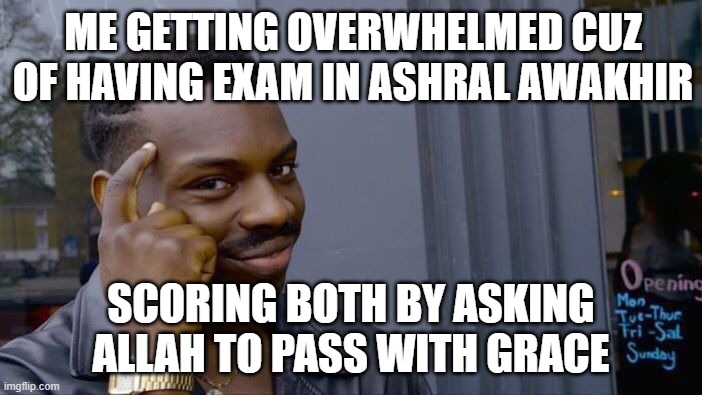 Roll Safe Think About It | ME GETTING OVERWHELMED CUZ OF HAVING EXAM IN ASHRAL AWAKHIR; SCORING BOTH BY ASKING ALLAH TO PASS WITH GRACE | image tagged in memes,roll safe think about it | made w/ Imgflip meme maker