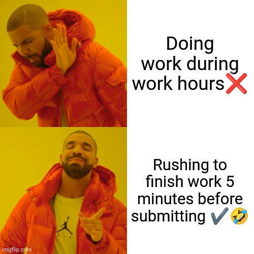 Drake Hotline Bling | Doing work during work hours❌; Rushing to finish work 5 minutes before submitting ✔️🤣 | image tagged in memes,drake hotline bling | made w/ Imgflip meme maker