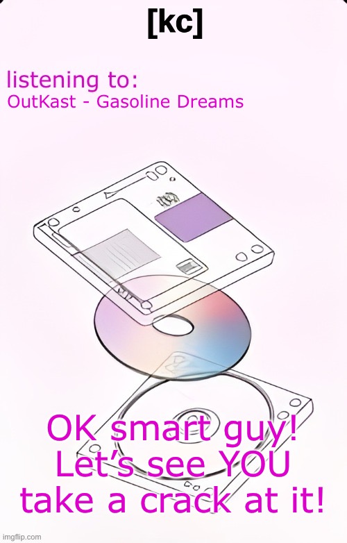 Yandhi temp | OutKast - Gasoline Dreams; OK smart guy! Let’s see YOU take a crack at it! | image tagged in yandhi temp | made w/ Imgflip meme maker