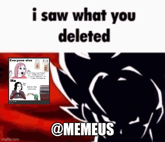 Lmaoo | @MEMEUS | image tagged in i saw what you deleted | made w/ Imgflip meme maker