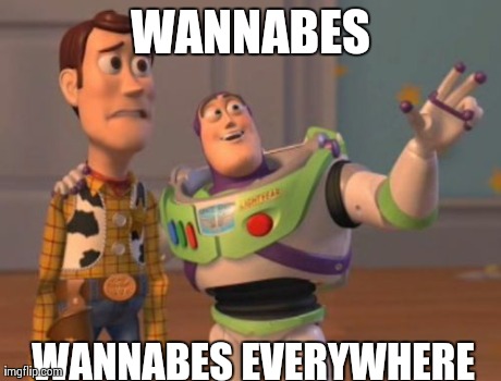 X, X Everywhere | WANNABES WANNABES EVERYWHERE | image tagged in memes,x x everywhere | made w/ Imgflip meme maker