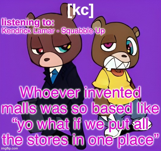 Good Ass Job temp -1 | Kendrick Lamar - Squabble Up; Whoever invented malls was so based like “yo what if we put all the stores in one place” | image tagged in good ass job temp -1 | made w/ Imgflip meme maker