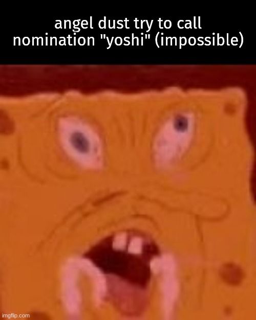 angel dust try to call nomination "yoshi" (impossible) | made w/ Imgflip meme maker