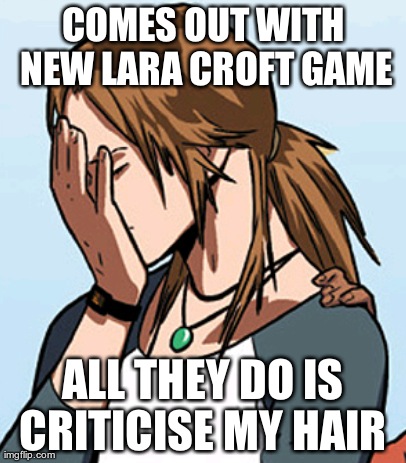 COMES OUT WITH NEW LARA CROFT GAME ALL THEY DO IS CRITICISE MY HAIR | made w/ Imgflip meme maker