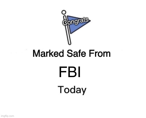 Marked Safe From | Congrats; FBI | image tagged in memes,marked safe from | made w/ Imgflip meme maker