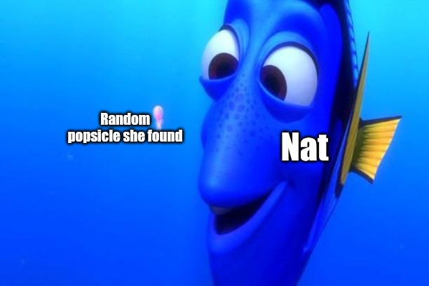 Dory Squishy | Random popsicle she found; Nat | image tagged in dory squishy | made w/ Imgflip meme maker