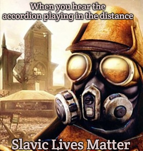 Slavic Iron Storm | When you hear the accordion playing in the distance; Slavic Lives Matter | image tagged in slavic iron storm,slavic lives matter | made w/ Imgflip meme maker