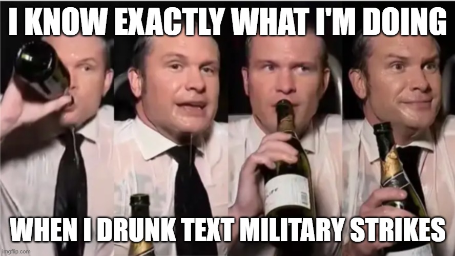 I KNOW EXACTLY WHAT I'M DOING; WHEN I DRUNK TEXT MILITARY STRIKES | made w/ Imgflip meme maker