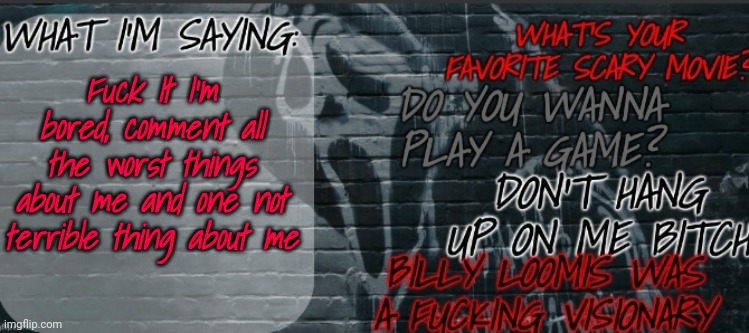 This is how you know I'm bored as fuck lol | Fuck It I'm bored, comment all the worst things about me and one not terrible thing about me | image tagged in changewing ghostface template | made w/ Imgflip meme maker