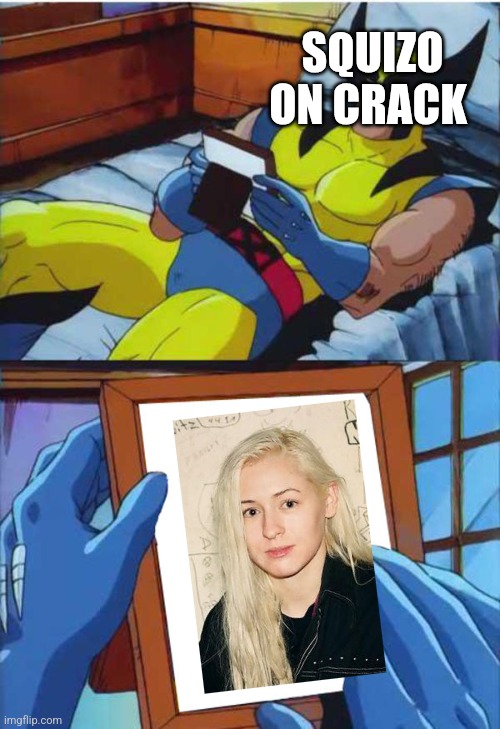 wolverine crush | SQUIZO ON CRACK | image tagged in wolverine crush | made w/ Imgflip meme maker