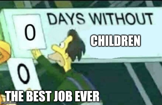 no children | CHILDREN; THE BEST JOB EVER | made w/ Imgflip meme maker