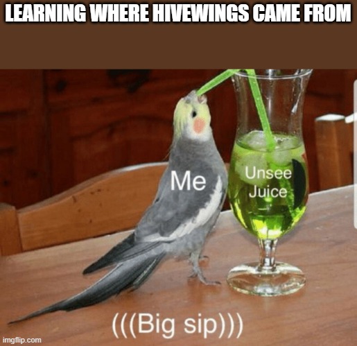 Can't think of good title | LEARNING WHERE HIVEWINGS CAME FROM | image tagged in unsee juice,wings of fire,wof,science,nsfw | made w/ Imgflip meme maker