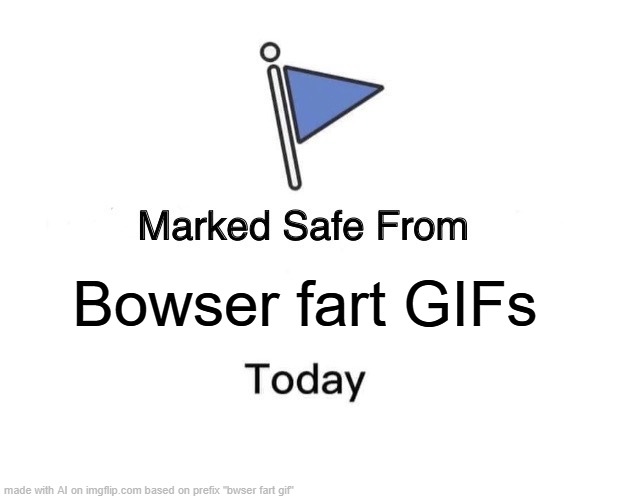 bowser gif marque dsafe | Bowser fart GIFs | image tagged in memes,marked safe from | made w/ Imgflip meme maker