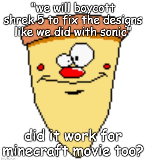 my butthoel reaction image | "we will boycott shrek 5 to fix the designs like we did with sonic"; did it work for minecraft movie too? | image tagged in my butthoel reaction image | made w/ Imgflip meme maker